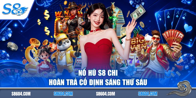 Nổ hũ S8 chi hoàn trả cố định sáng thứ Sáu