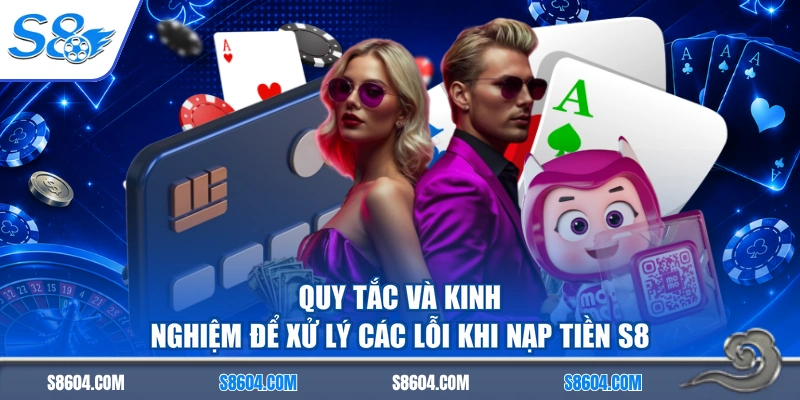 Quy tắc và kinh nghiệm để xử lý các lỗi khi nạp tiền S8